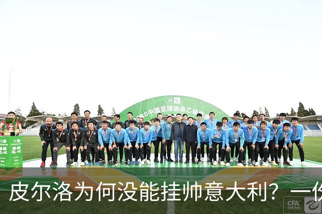 皮尔洛为何没能挂帅意大利？一份代言合同引发的足协政坛地震